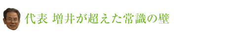 代表 増井が超えた常識の壁