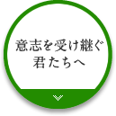 意志を受け継ぐ君たちへ