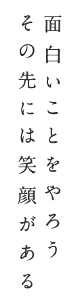 面白いことをやろう その先には笑顔がある